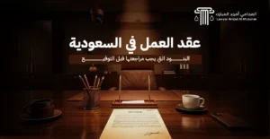 عقد العمل في السعودية: البنود التي يجب مراجعتها قبل التوقيع