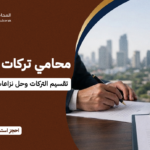 محامي تركات في الرياض | تقسيم التركات وحل نزاعات المواريث